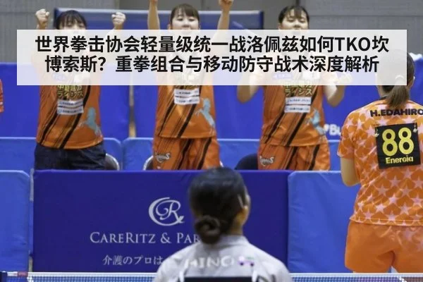 世界拳击协会轻量级统一战洛佩兹如何TKO坎博索斯?重拳组合与移动防守战术深度解析
