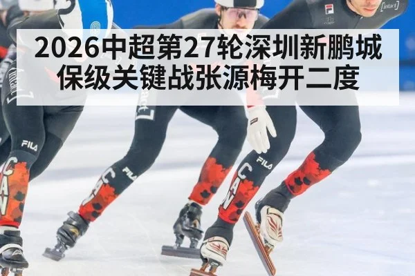 2026中超第27轮深圳新鹏城保级关键战张源梅开二度