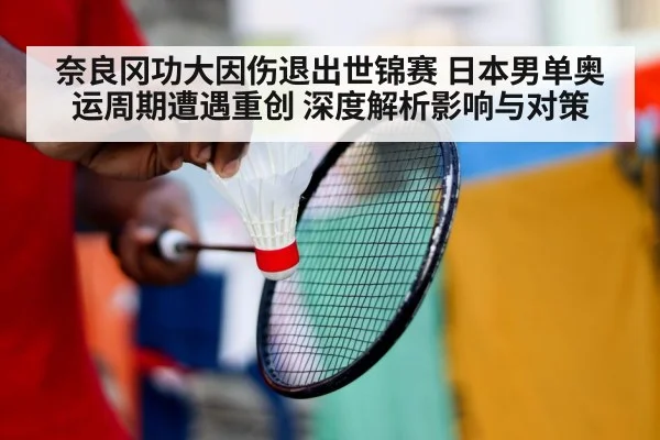 奈良冈功大因伤退出世锦赛 日本男单奥运周期遭遇重创 深度解析影响与对策