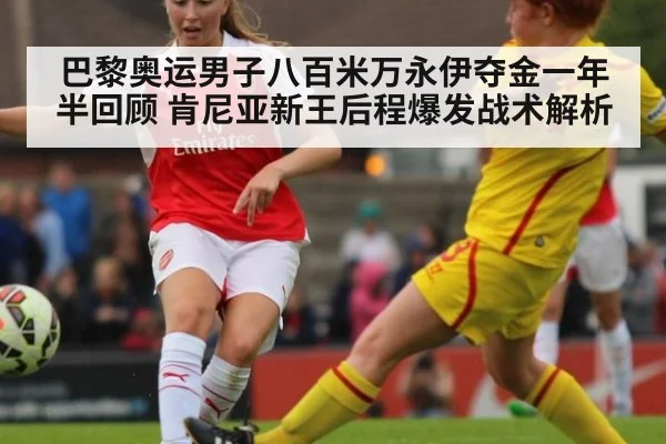 巴黎奥运男子八百米万永伊夺金一年半回顾 肯尼亚新王后程爆发战术解析